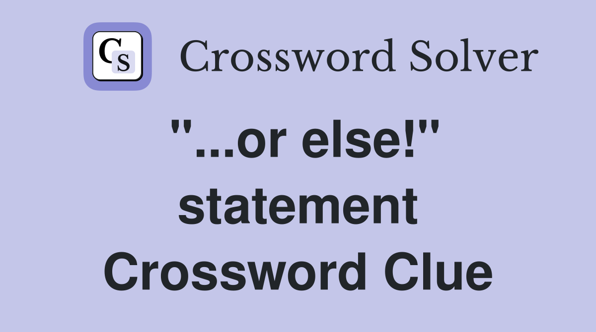 "...or else!" statement Crossword Clue