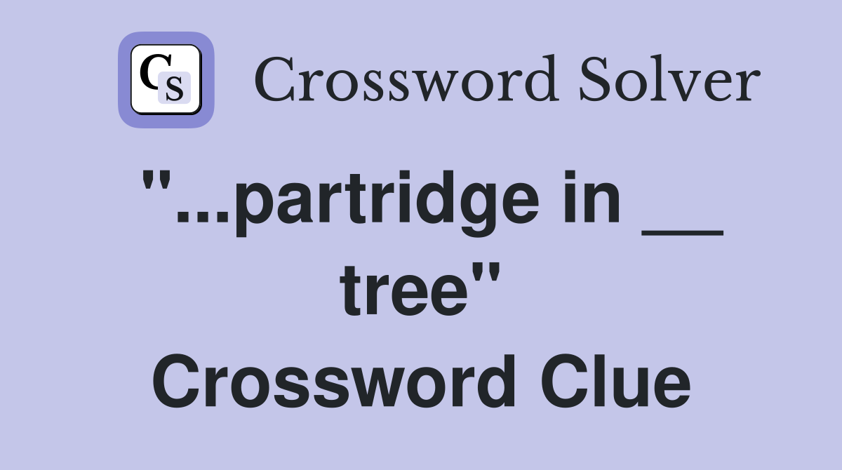 "...partridge in __ tree" Crossword Clue