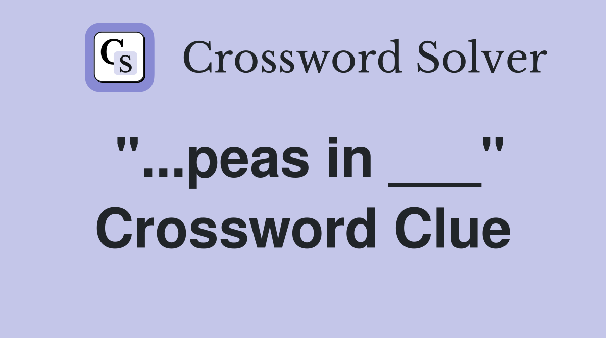 "...peas in ___" Crossword Clue