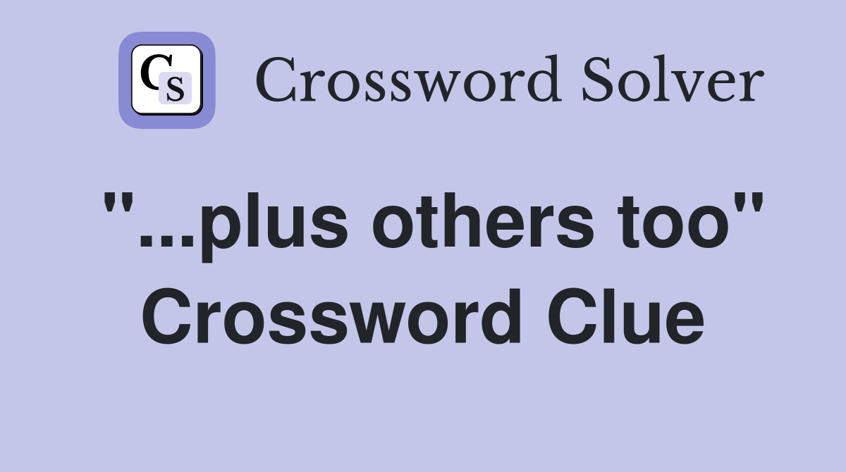 "...plus others too" Crossword Clue