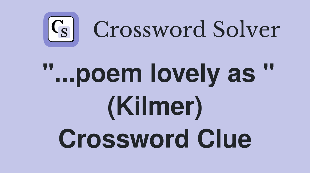 "...poem lovely as " (Kilmer) Crossword Clue