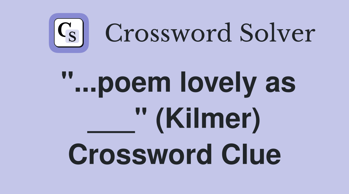 "...poem lovely as ___" (Kilmer) Crossword Clue