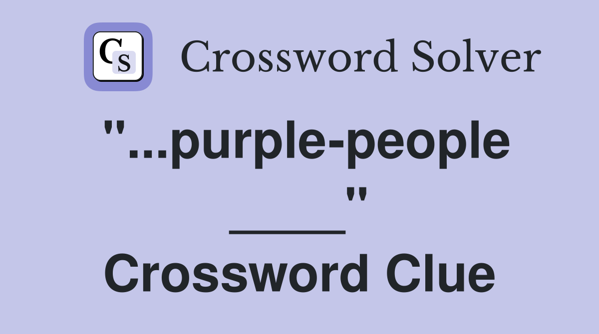 "...purple-people ____" Crossword Clue