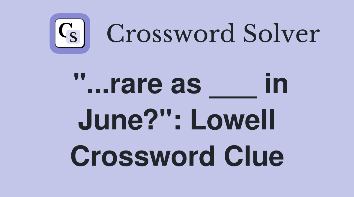 "...rare as ___ in June?": Lowell Crossword Clue