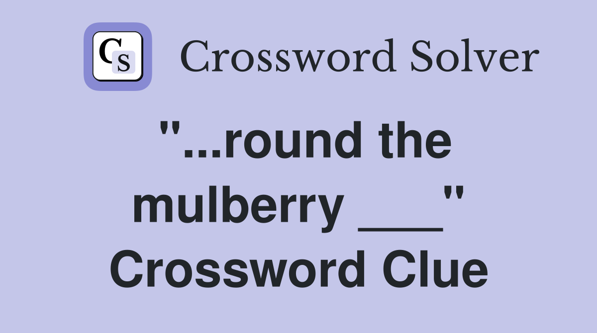 "...round the mulberry ___" Crossword Clue