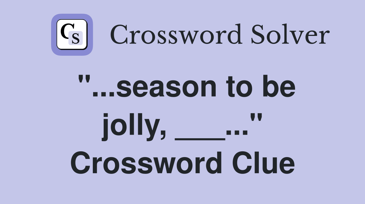 "...season to be jolly, ___..." Crossword Clue