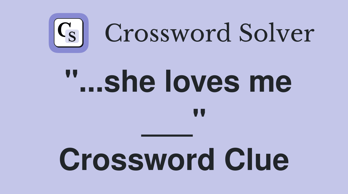 "...she loves me ___" Crossword Clue