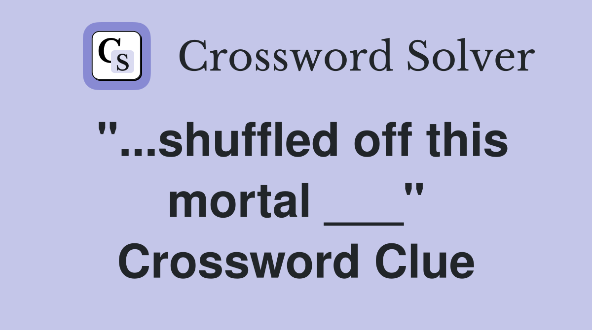 "...shuffled off this mortal ___" Crossword Clue