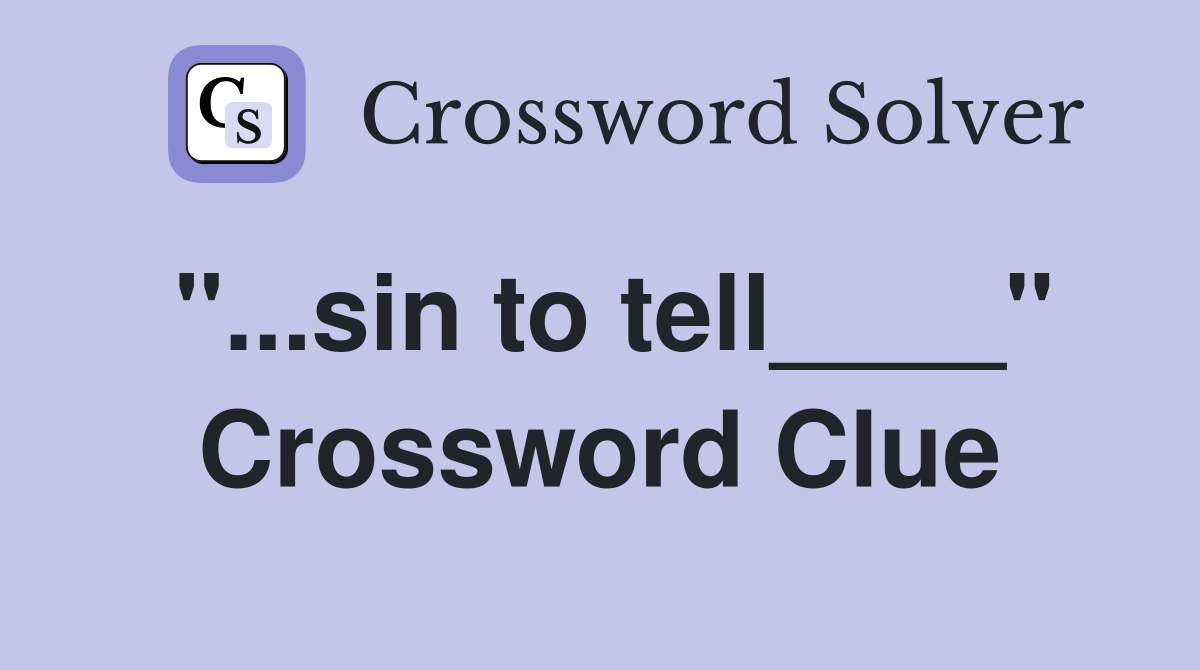 "...sin to tell____" Crossword Clue