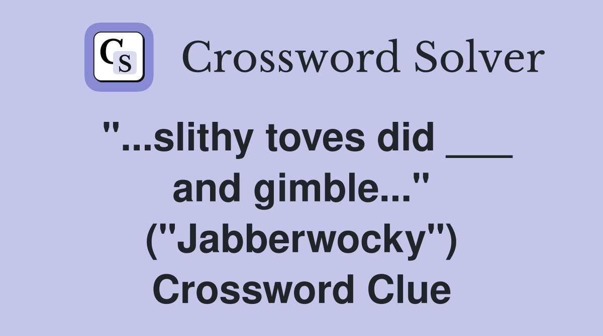 "...slithy toves did ___ and gimble..." ("Jabberwocky") Crossword Clue