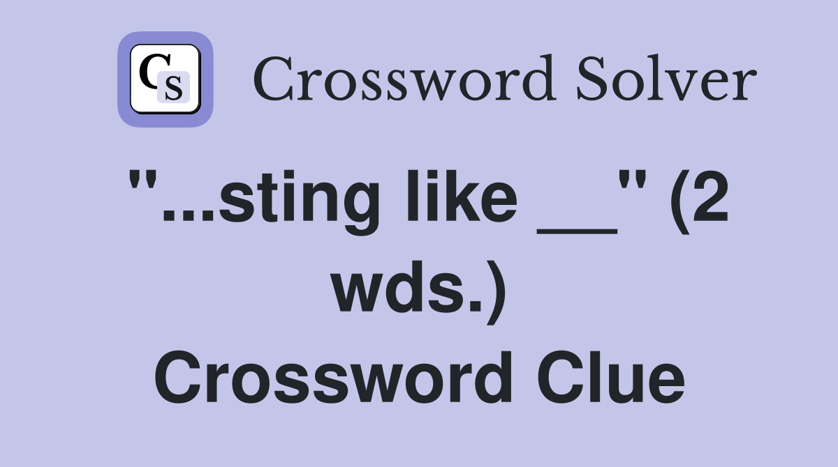 "...sting like __" (2 wds.) Crossword Clue