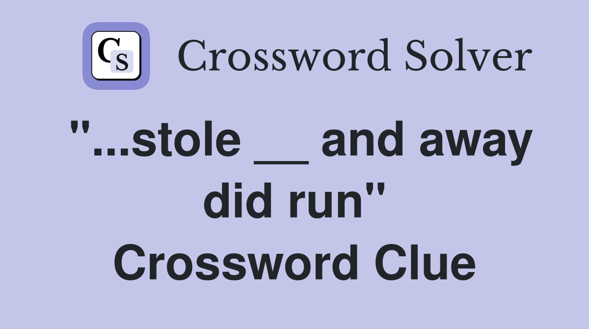 "...stole __ and away did run" Crossword Clue