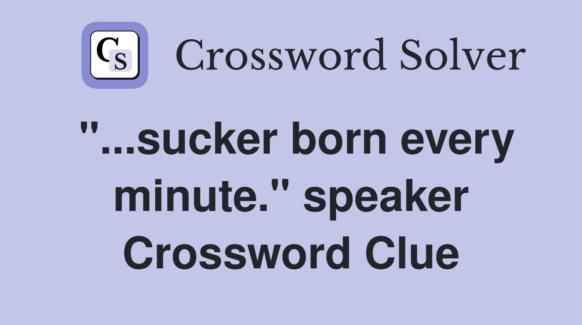 "...sucker born every minute." speaker Crossword Clue