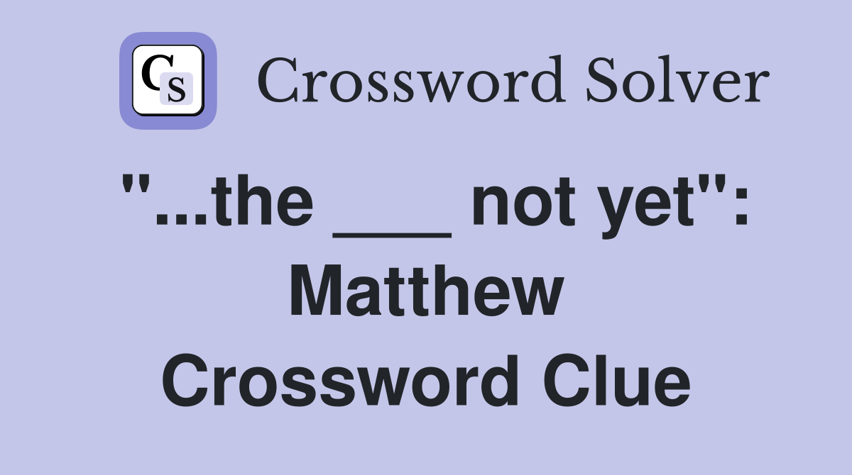 "...the ___ not yet": Matthew Crossword Clue
