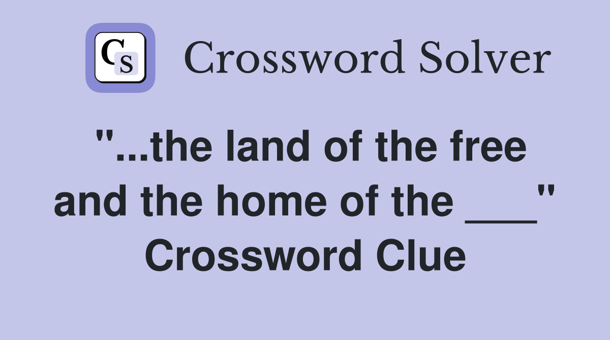 "...the land of the free and the home of the ___" Crossword Clue