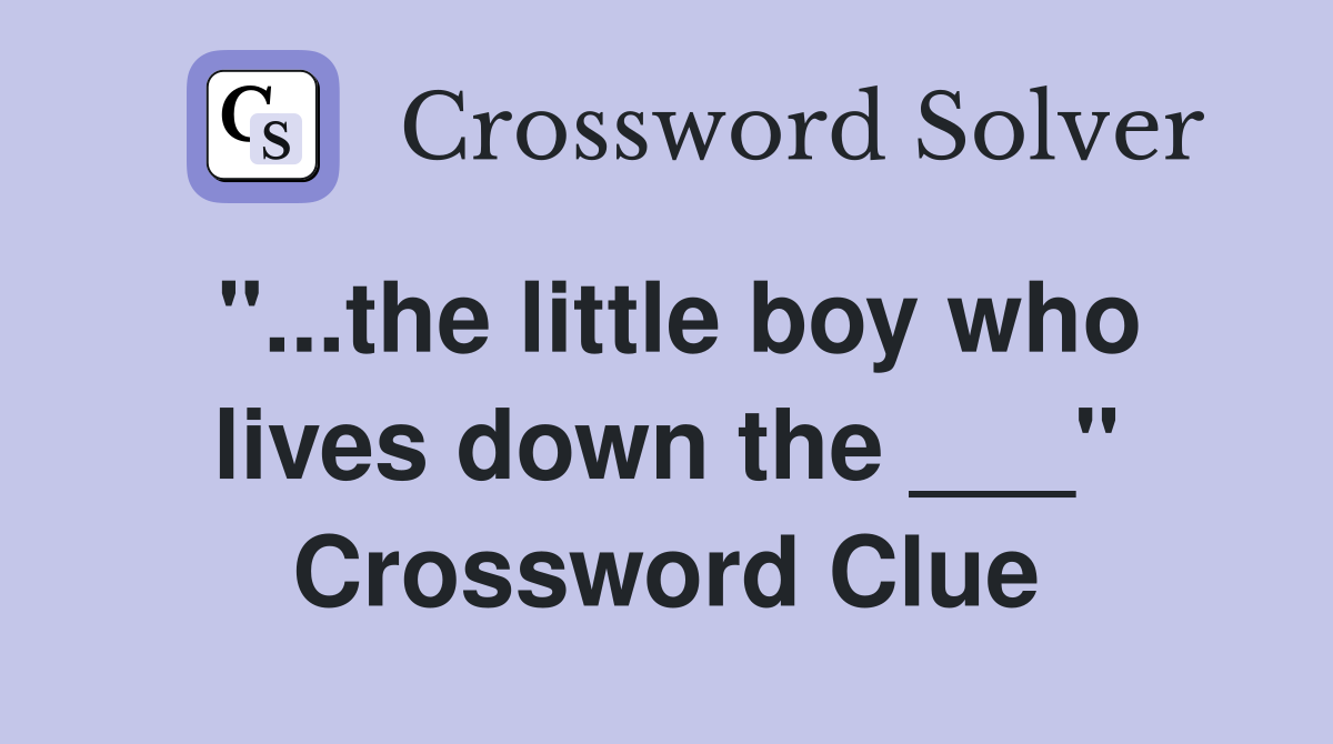 "...the little boy who lives down the ___" Crossword Clue