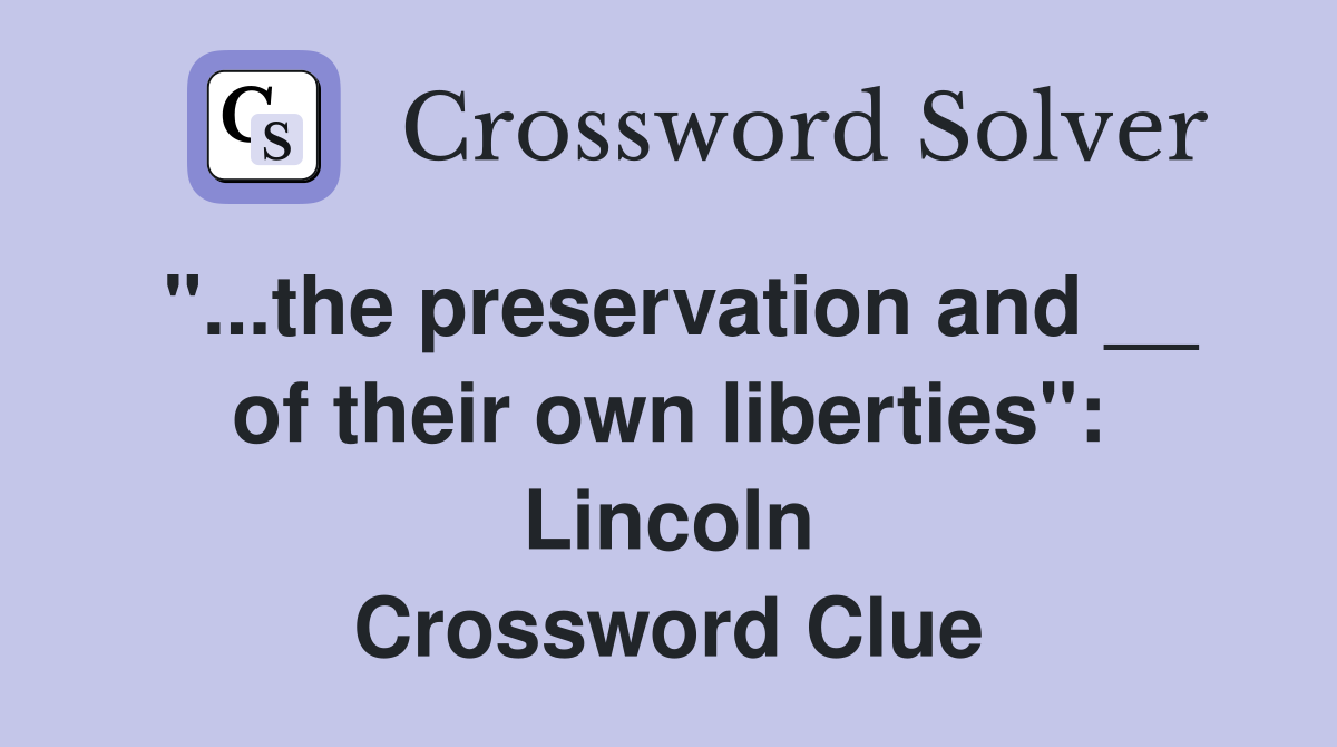 "...the preservation and __ of their own liberties": Lincoln Crossword Clue