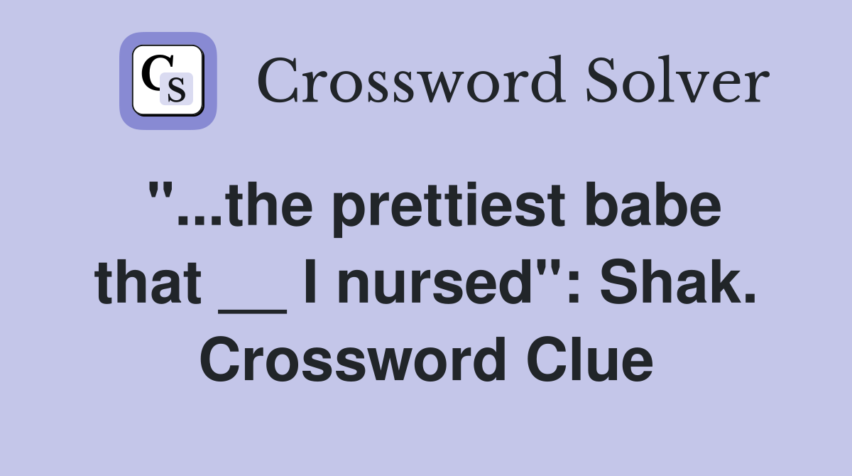 "...the prettiest babe that __ I nursed": Shak. Crossword Clue