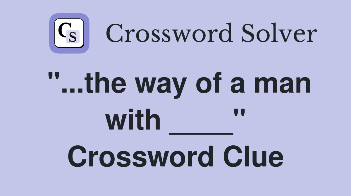 "...the way of a man with ____" Crossword Clue