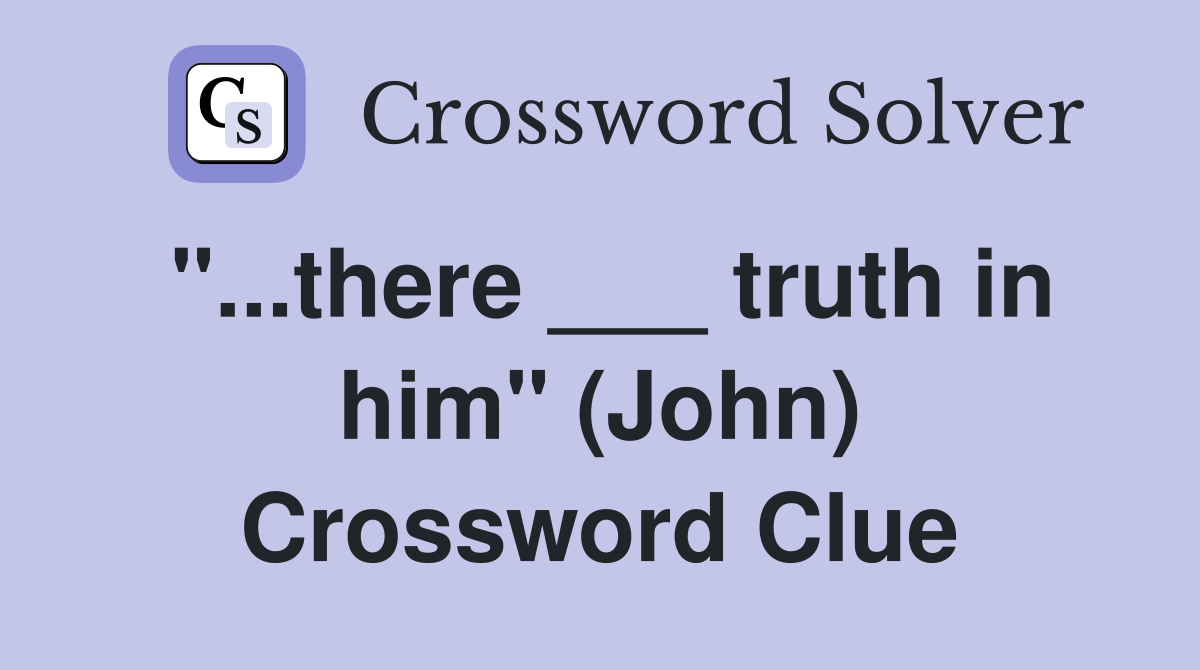 "...there ___ truth in him" (John) Crossword Clue