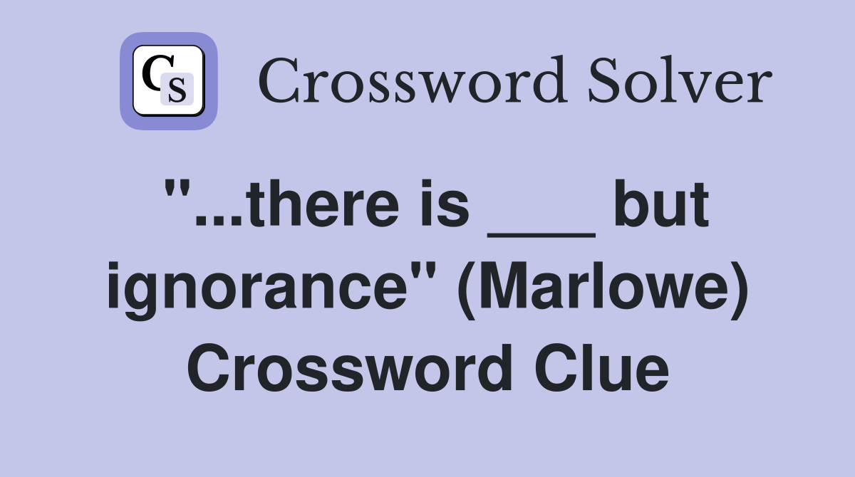 "...there is ___ but ignorance" (Marlowe) Crossword Clue