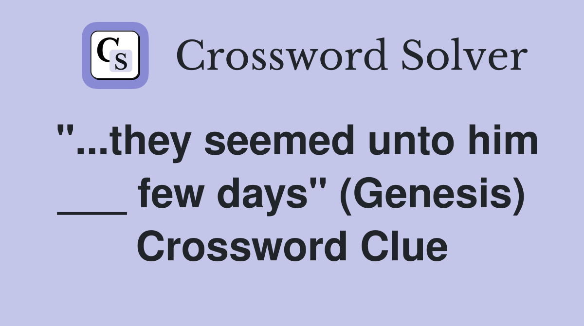 "...they seemed unto him ___ few days" (Genesis) Crossword Clue