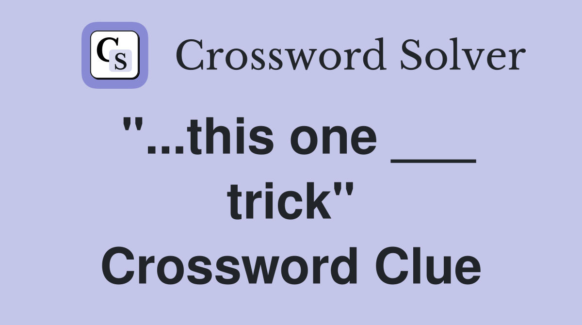"...this one ___ trick" Crossword Clue