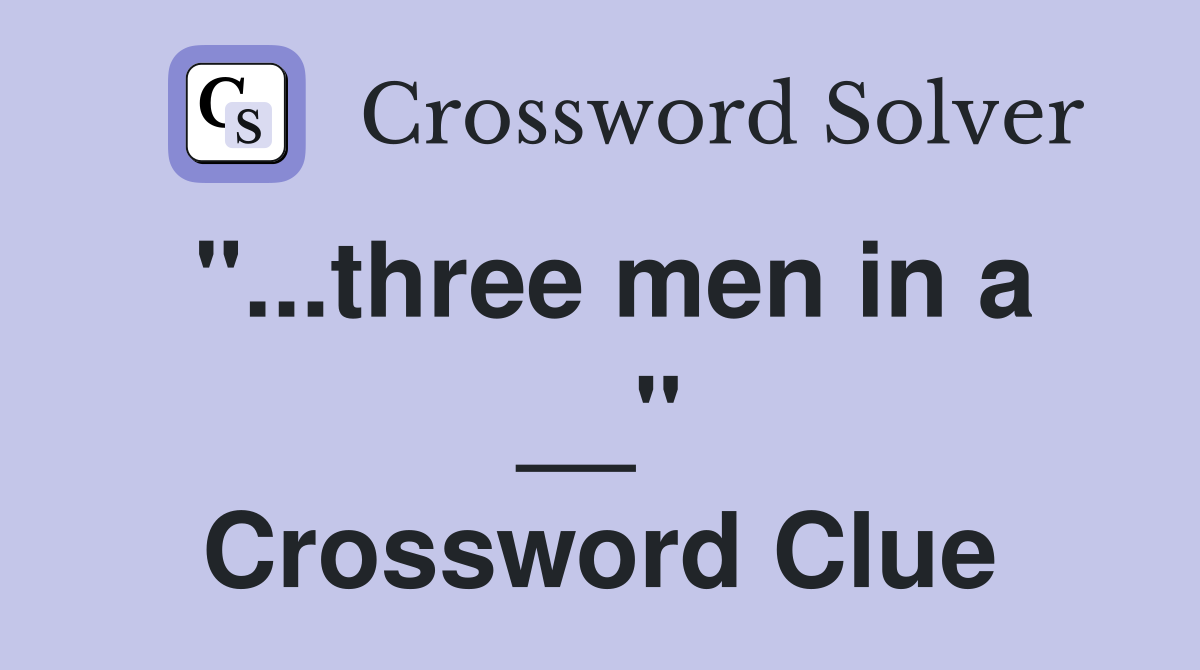 "...three men in a __" Crossword Clue