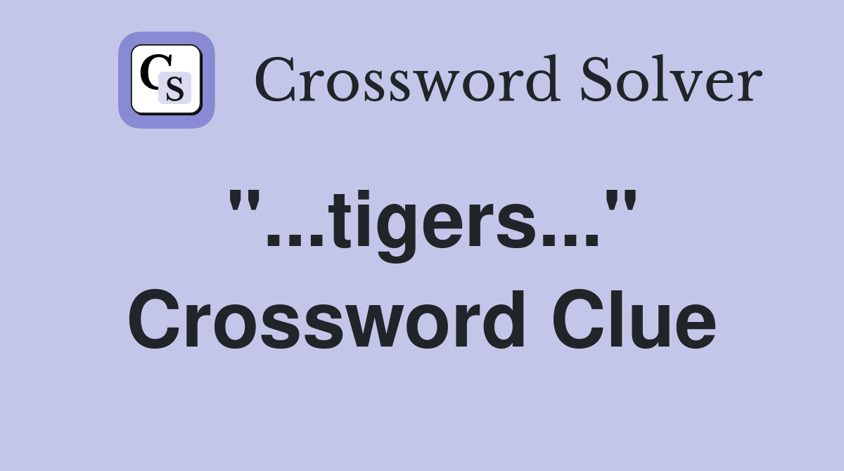 "...tigers..." Crossword Clue