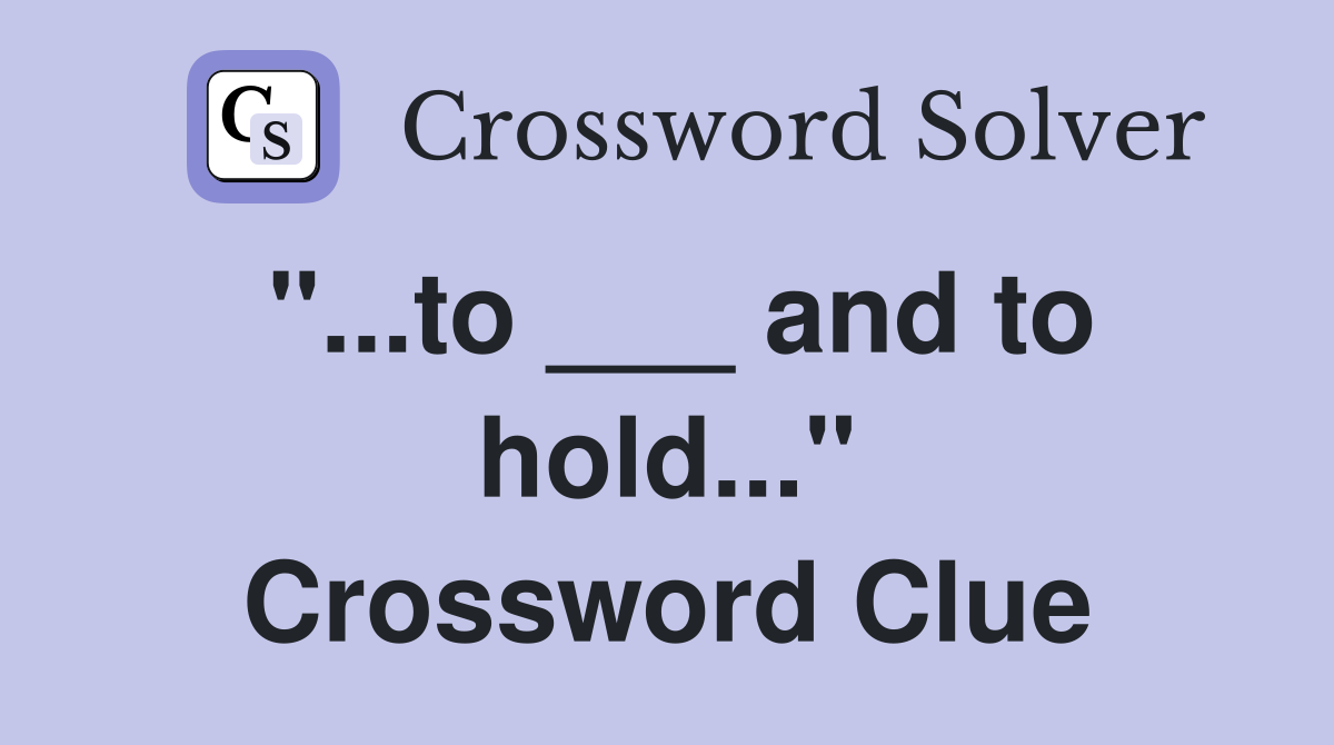 "...to ___ and to hold..." Crossword Clue