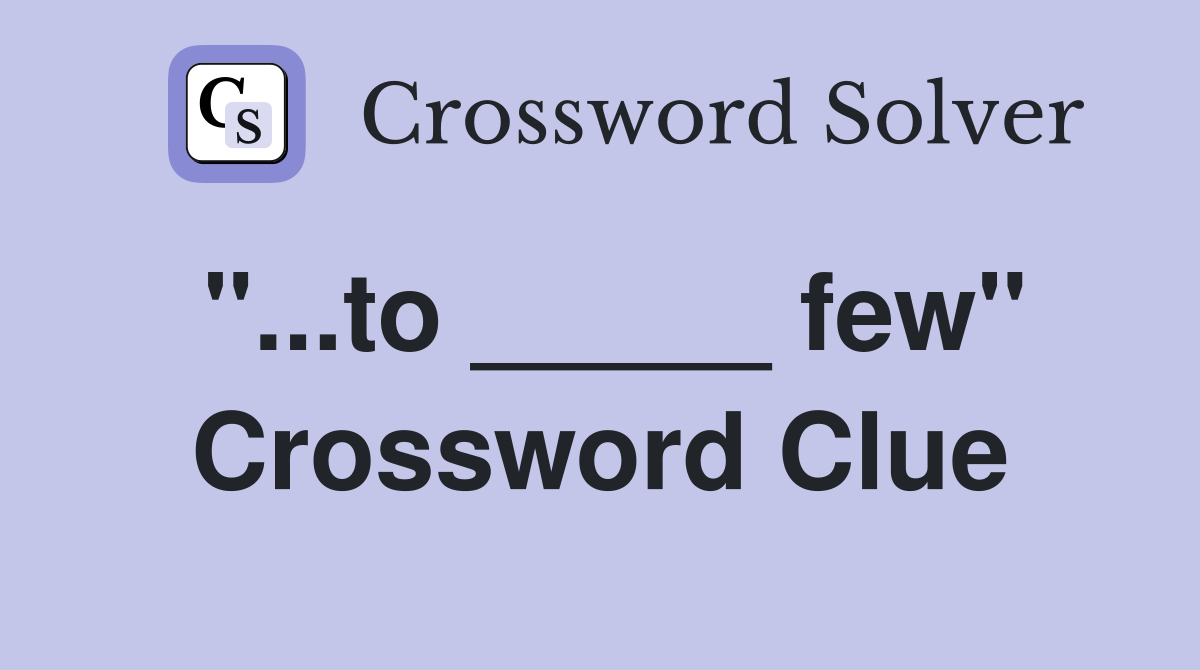 "...to _____ few" Crossword Clue