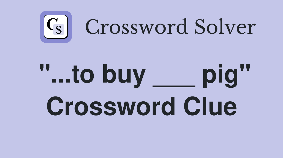 "...to buy ___ pig" Crossword Clue