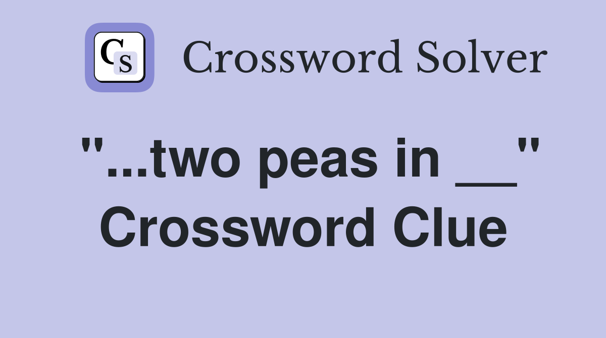 "...two peas in __" Crossword Clue