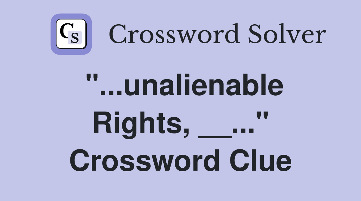 "...unalienable Rights, __..." Crossword Clue