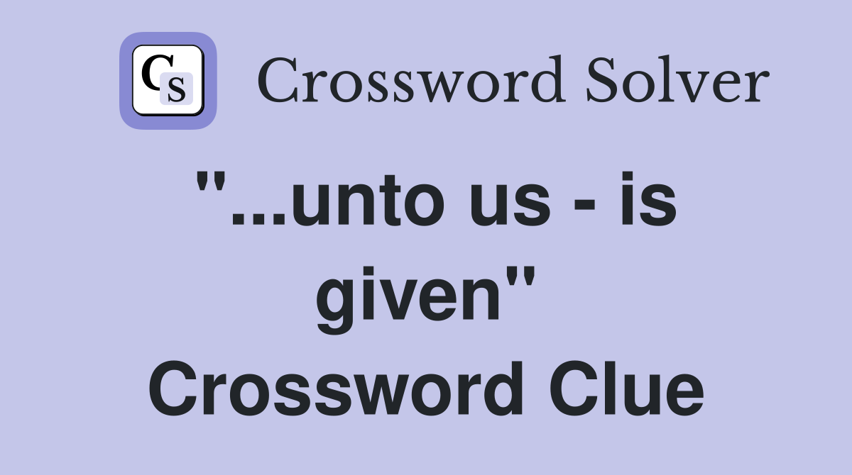 "...unto us - is given" Crossword Clue