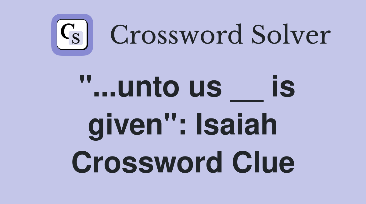 "...unto us __ is given": Isaiah Crossword Clue