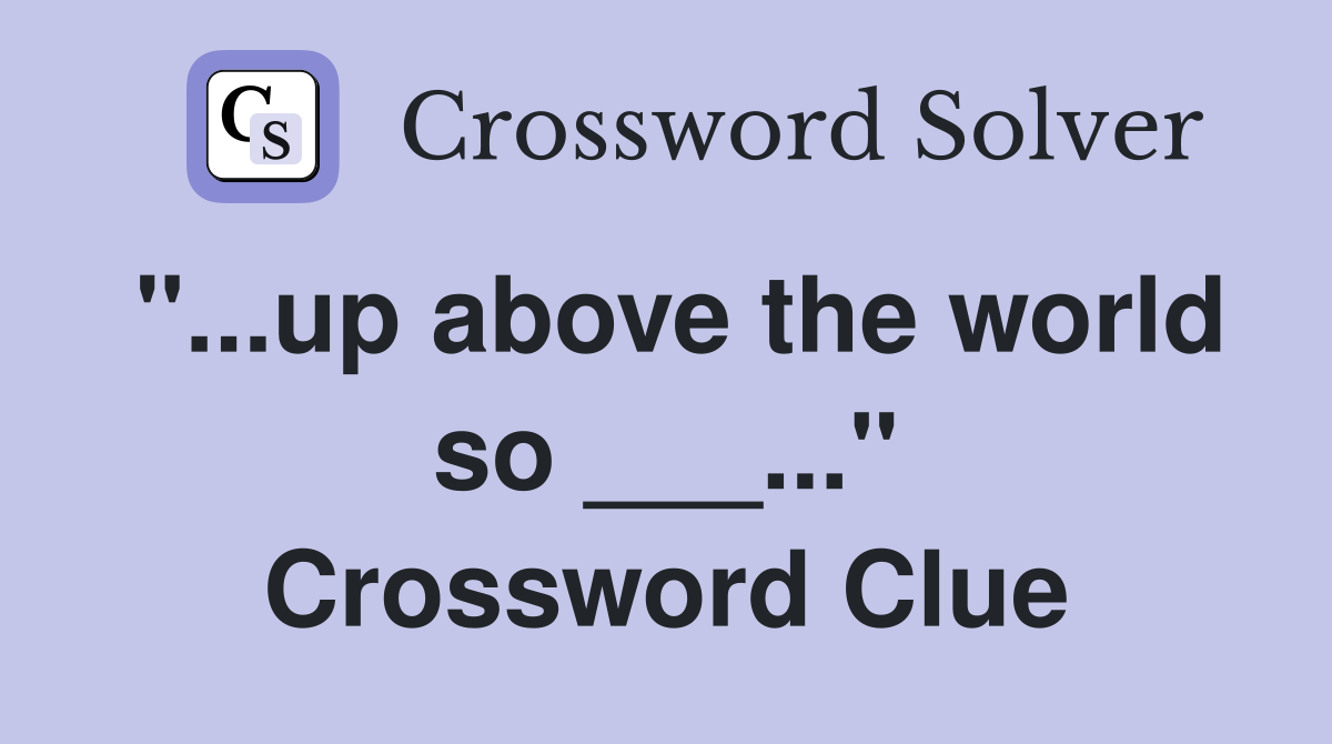 "...up above the world so ___..." Crossword Clue