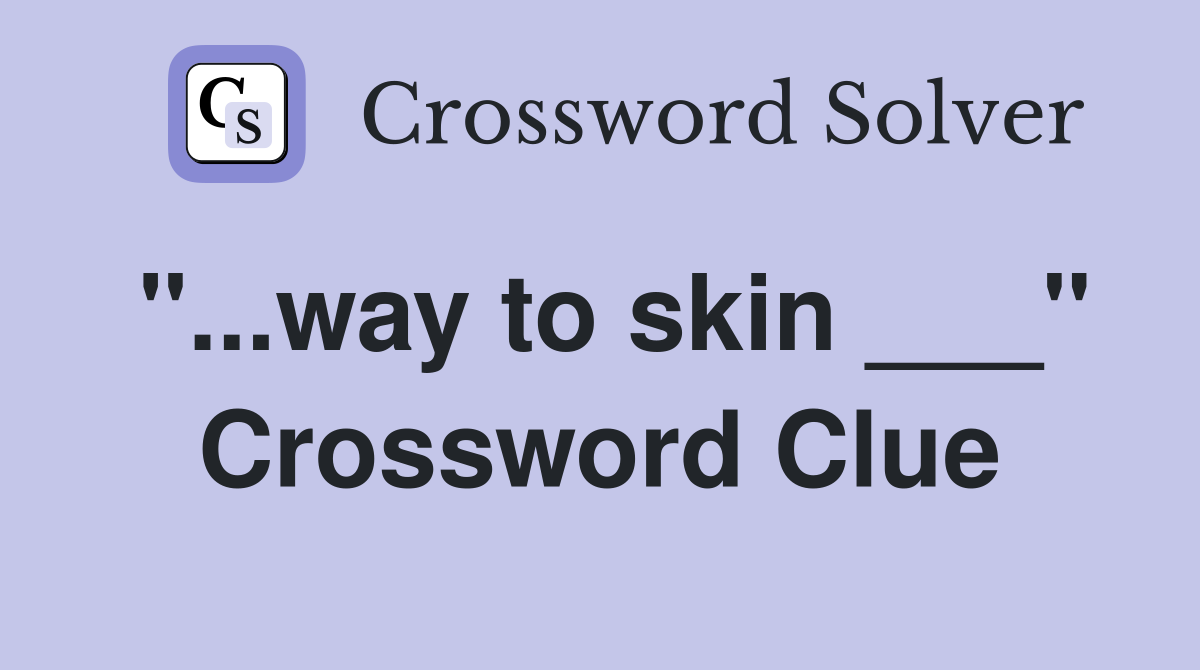 "...way to skin ___" Crossword Clue