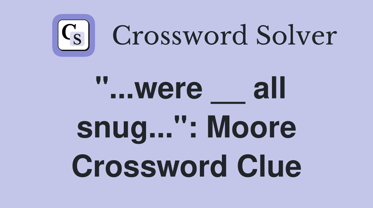 "...were __ all snug...": Moore Crossword Clue