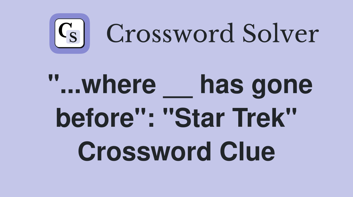 "...where __ has gone before": "Star Trek" Crossword Clue