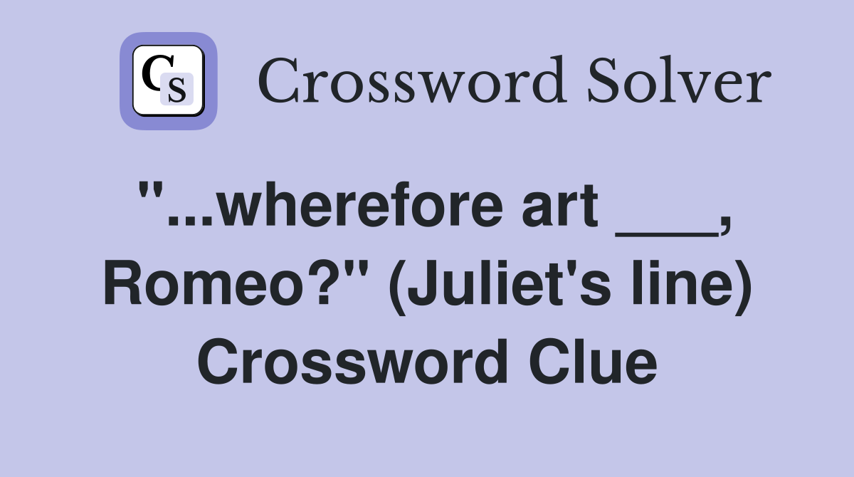 "...wherefore art ___, Romeo?" (Juliet's line) Crossword Clue