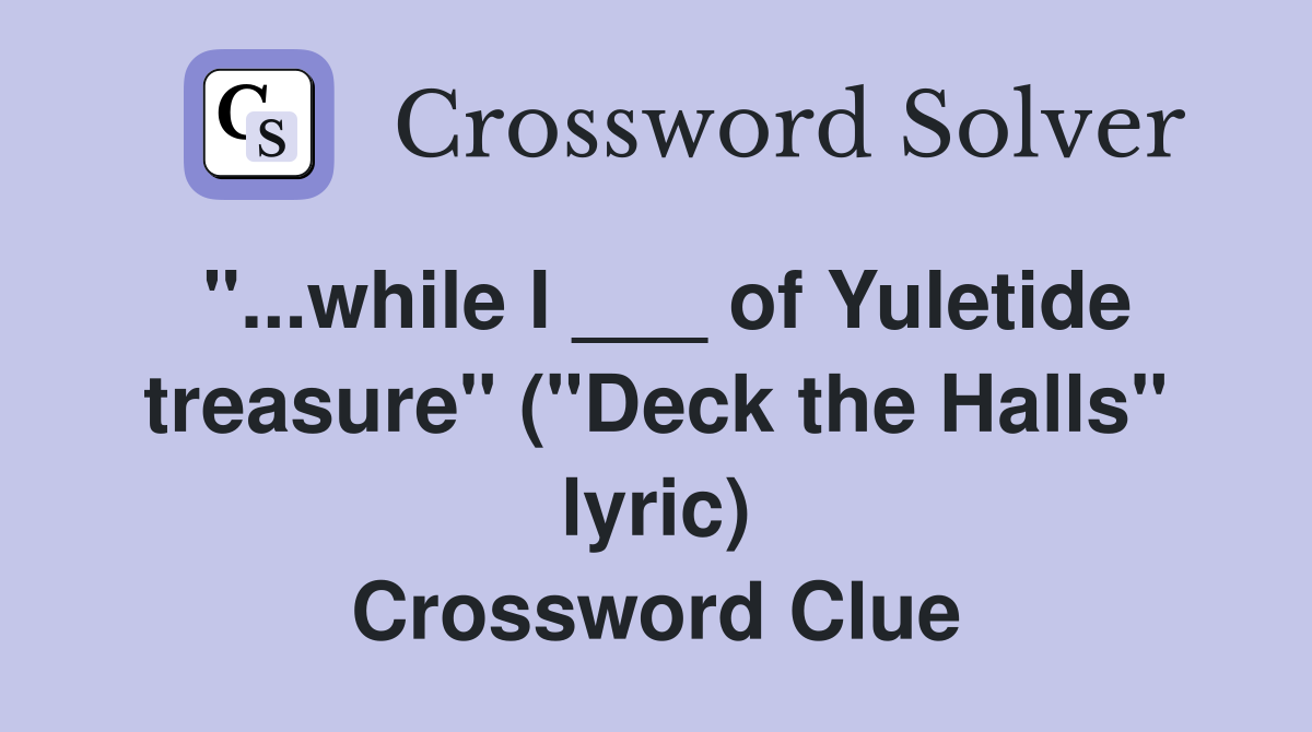 "...while I ___ of Yuletide treasure" ("Deck the Halls" lyric) Crossword Clue
