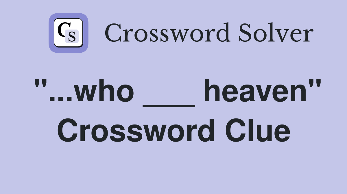 "...who ___ heaven" Crossword Clue