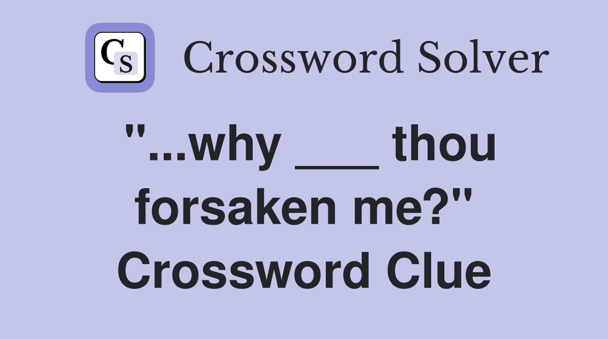"...why ___ thou forsaken me?" Crossword Clue