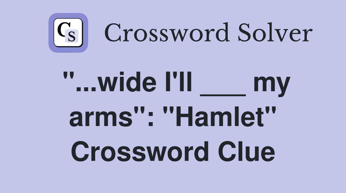 "...wide I'll ___ my arms": "Hamlet" Crossword Clue