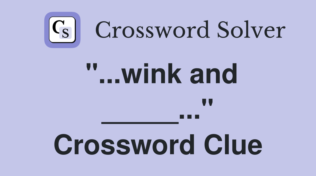 "...wink and _____..." Crossword Clue