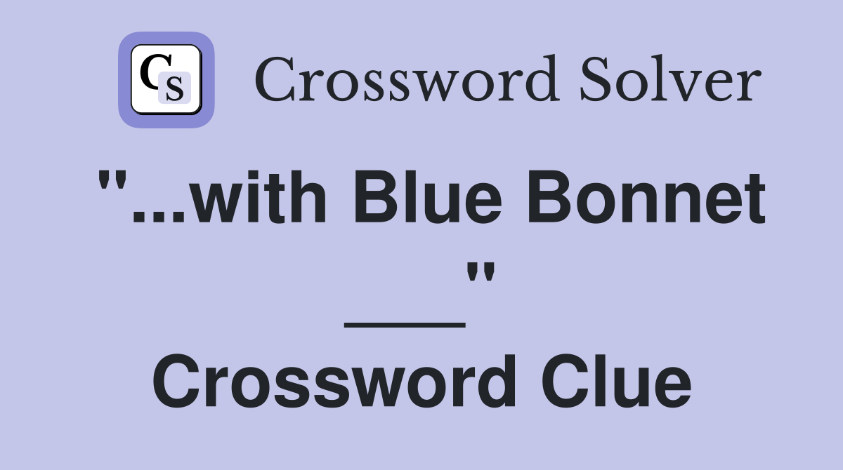 "...with Blue Bonnet ___" Crossword Clue