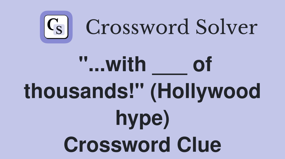 "...with ___ of thousands!" (Hollywood hype) Crossword Clue