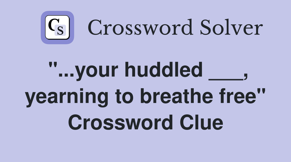 "...your huddled ___, yearning to breathe free" Crossword Clue