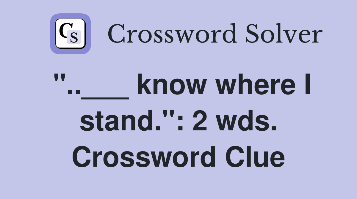 "..___ know where I stand.": 2 wds. Crossword Clue